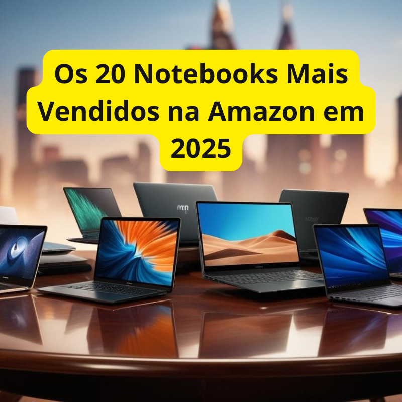Os 20 Notebooks Mais Vendidos na Amazon em 2025
