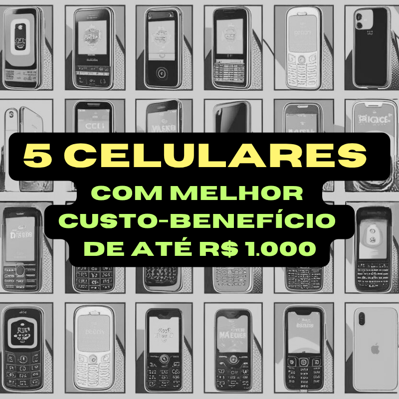 5 Celulares com Melhor Custo-Benefício de até R$ 1.000